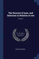 Descent of Man, and Selection in Relation to Sex; Volume 2