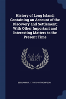 History of Long Island; Containing an Account of the Discovery and Settlement; With Other Important and Interesting Matters to the Present Time