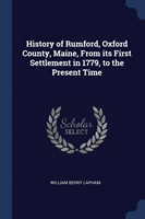 History of Rumford, Oxford County, Maine, from Its First Settlement in 1779, to the Present Time