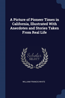 Picture of Pioneer Times in California, Illustrated with Anecdotes and Stories Taken from Real Life