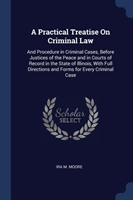 A PRACTICAL TREATISE ON CRIMINAL LAW: AN