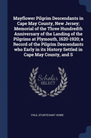 Mayflower Pilgrim Descendants in Cape May County, New Jersey; Memorial of the Three Hundredth Anniversary of the Landing of the Pilgrims at Plymouth, 1620-1920; A Record of the Pilgrim Descendants Who Early in Its History Settled in Cape May County, and S