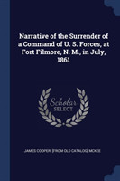 Narrative of the Surrender of a Command of U. S. Forces, at Fort Filmore, N. M., in July, 1861
