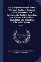 Catalogue Raisonnï¿½ of the Works of the Most Eminent Dutch Painters of the Seventeenth Century Based on the Work of John Smith. Translated and Edited by Edward G. Hawke; Volume 1