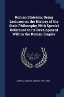 Roman Stoicism; Being Lectures on the History of the Stoic Philosophy with Special Reference to Its Development Within the Roman Empire