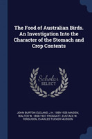 Food of Australian Birds. an Investigation Into the Character of the Stomach and Crop Contents