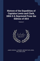History of the Expedition of Captains Lewis and Clark, 1804-5-6; Reprinted from the Edition of 1814; Volume 2
