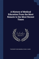 History of Medical Education from the Most Remote to the Most Recent Times