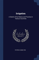 IRRIGATION: A SKETCH OF ITS HISTORY AND