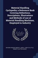 Material Handling Cyclopedia; A Reference Book Covering Definitions, Descriptions, Illustrations and Methods of Use of Material Handling Machines, Employed in Industry