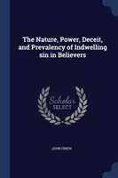 Nature, Power, Deceit, and Prevalency of Indwelling Sin in Believers