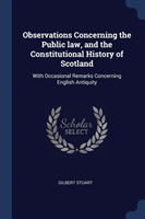 Observations Concerning the Public Law, and the Constitutional History of Scotland