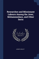 Researches and Missionary Labours Among the Jews, Mohammedans, and Other Sects