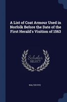 List of Coat Armour Used in Norfolk Before the Date of the First Herald's Visition of 1563