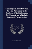 Tinplate Industry, with Special Reference to Its Relations with the Iron and Steel Industries; A Study in Economic Organisation