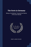 THE SCOTS IN GERMANY: BEING A CONTRIBUTI