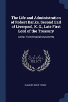 Life and Administration of Robert Banks, Second Earl of Liverpool, K. G., Late First Lord of the Treasury