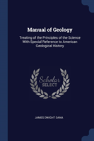 Manual of Geology, Treating of the Principles of the Science with Special Reference to American Geological History