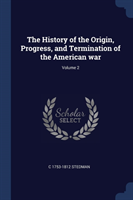 History of the Origin, Progress, and Termination of the American War; Volume 2