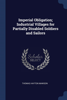 Imperial Obligation; Industrial Villages for Partially Disabled Soldiers and Sailors