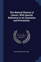 Natural History of Cancer, with Special Reference to Its Causation and Prevention,