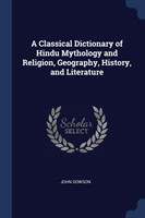 Classical Dictionary of Hindu Mythology and Religion, Geography, History, and Literature