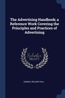 Advertising Handbook; A Reference Work Covering the Principles and Practices of Advertising