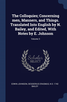 Colloquies; Concerning Men, Manners, and Things. Translated Into English by N. Bailey, and Edited, with Notes by E. Johnson; Volume 3