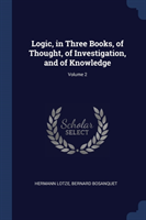 Logic, in Three Books, of Thought, of Investigation, and of Knowledge; Volume 2