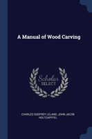 A MANUAL OF WOOD CARVING