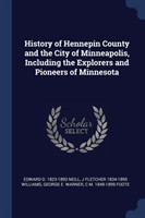 History of Hennepin County and the City of Minneapolis, Including the Explorers and Pioneers of Minnesota