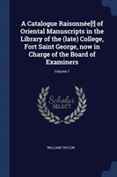 Catalogue Raisonnï¿½e[!] of Oriental Manuscripts in the Library of the (Late) College, Fort Saint George, Now in Charge of the Board of Examiners; Volume 1