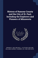 History of Ramsey County and the City of St. Paul, Including the Explorers and Pioneers of Minnesota