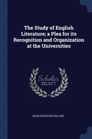 Study of English Literature; A Plea for Its Recognition and Organization at the Universities