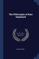 THE PHILOSOPHY OF KANT EXPLAINED