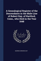 Genealogical Register of the Descendants in the Male Line of Robert Day, of Hartford, Conn., Who Died in the Year 1648