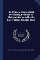 Oriental Biographical Dictionary, Founded on Materials Collected by the Late Thomas William Beale