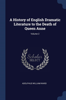 History of English Dramatic Literature to the Death of Queen Anne; Volume 2