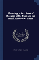 Rhinology, a Text Book of Diseases of the Nose and the Nasal Accessory Sinuses