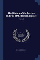 History of the Decline and Fall of the Roman Empire; Volume 6