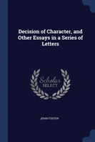 Decision of Character, and Other Essays in a Series of Letters