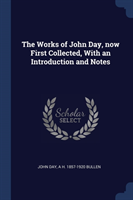 THE WORKS OF JOHN DAY, NOW FIRST COLLECT