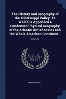 History and Geography of the Mississippi Valley. to Which Is Appended a Condensed Physical Geography of the Atlantic United States and the Whole American Continent ..; Volume 2