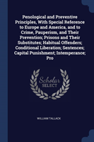 Penological and Preventive Principles, with Special Reference to Europe and America, and to Crime, Pauperism, and Their Prevention; Prisons and Their Substitutes; Habitual Offenders; Conditional Liberation; Sentences; Capital Punishment; Intemperance; Pro