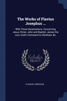 THE WORKS OF FLAVIUS JOSEPHUS ...: WITH