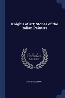 KNIGHTS OF ART; STORIES OF THE ITALIAN P