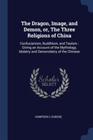 Dragon, Image, and Demon, Or, the Three Religions of China