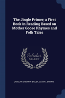 Jingle Primer; A First Book in Reading Based on Mother Goose Rhymes and Folk Tales