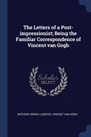 Letters of a Post-Impressionist; Being the Familiar Correspondence of Vincent Van Gogh