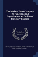 Modern Trust Company; Its Functions and Organization, an Outline of Fiduciary Banking